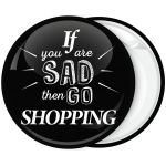 Κονκάρδα if you are sad then go shopping